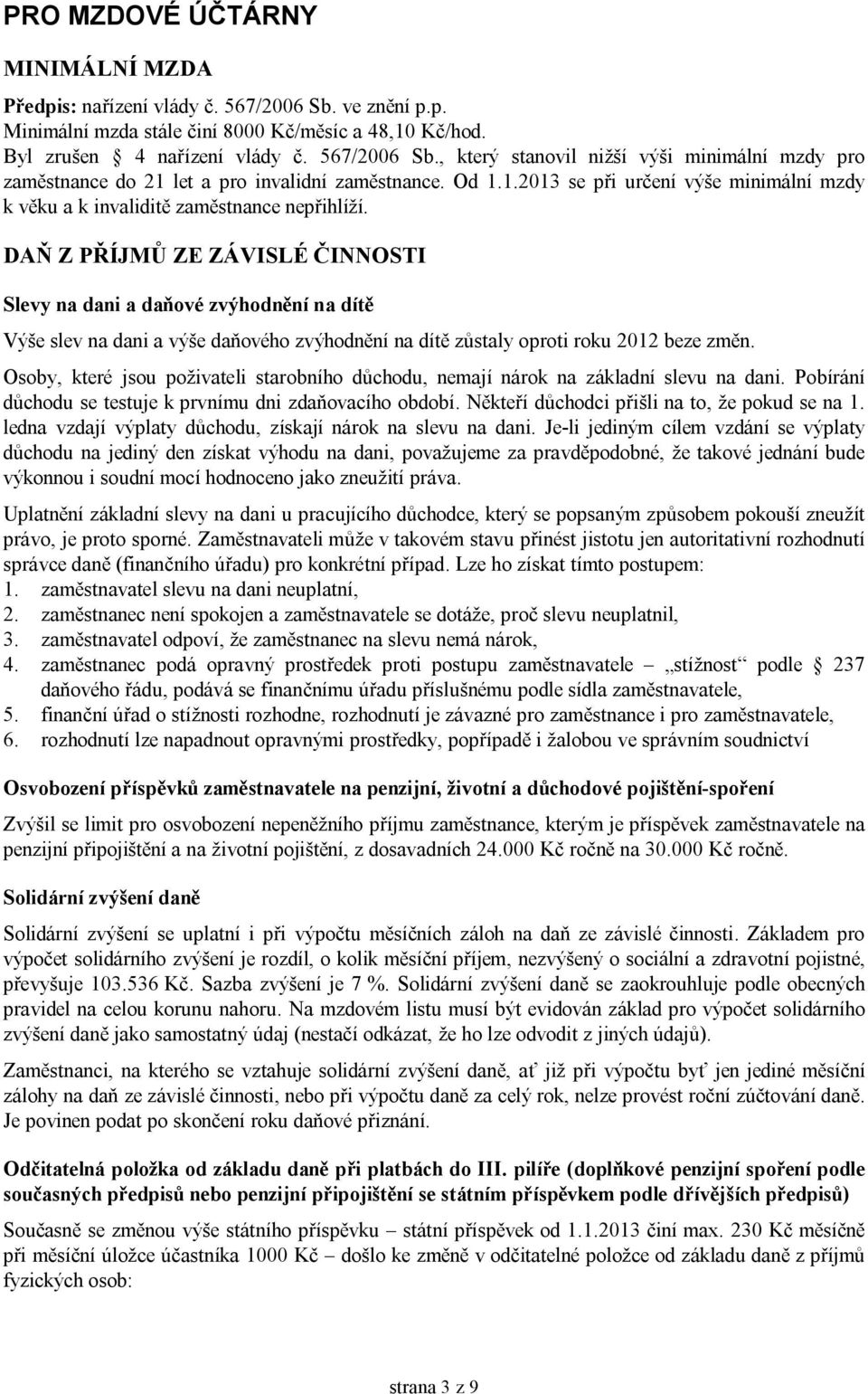 DAŇ Z PŘÍJMŮ ZE ZÁVISLÉ ČINNOSTI Slevy na dani a daňové zvýhodnění na dítě Výše slev na dani a výše daňového zvýhodnění na dítě zůstaly oproti roku 2012 beze změn.