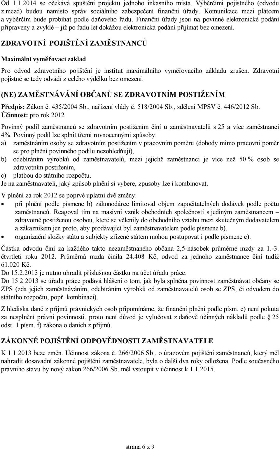 Finanční úřady jsou na povinné elektronické podání připraveny a zvyklé již po řadu let dokážou elektronická podání přijímat bez omezení.