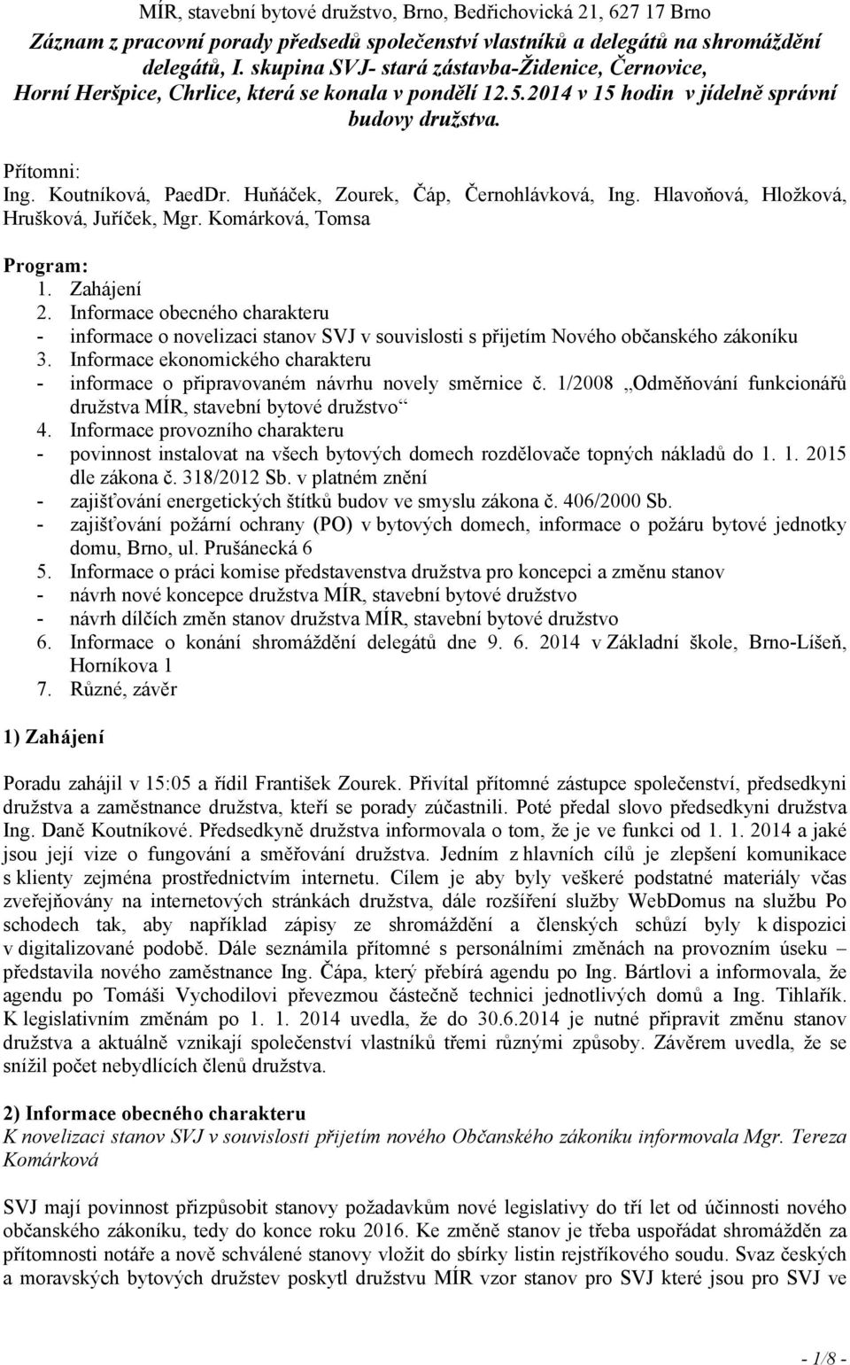 Huňáček, Zourek, Čáp, Černohlávková, Ing. Hlavoňová, Hložková, Hrušková, Juříček, Mgr. Komárková, Tomsa Program: 1. Zahájení 2.