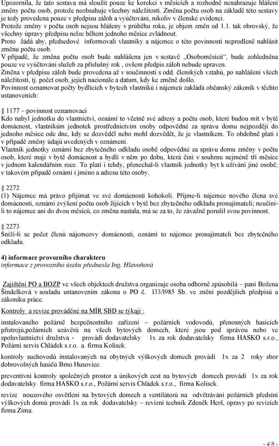 Protože změny v počtu osob nejsou hlášeny v průběhu roku, je objem změn od 1.1. tak obrovský, že všechny úpravy předpisu nelze během jednoho měsíce zvládnout.