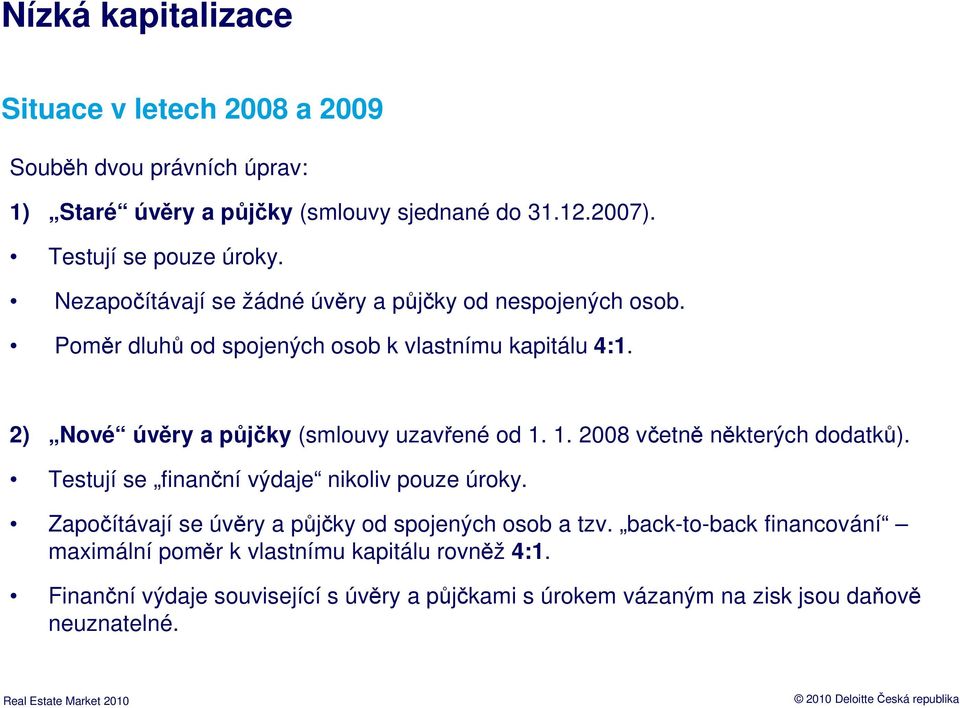 1. 2008 včetně některých dodatků). Testují se finanční výdaje nikoliv pouze úroky. Započítávají se úvěry a půjčky od spojených osob a tzv.