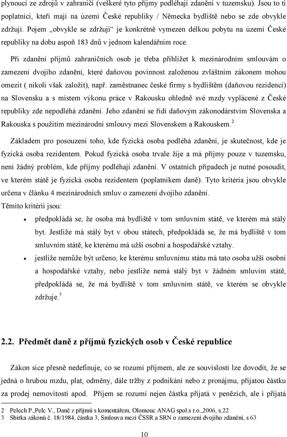 Při zdanění příjmů zahraničních osob je třeba přihlížet k mezinárodním smlouvám o zamezení dvojího zdanění, které daňovou povinnost založenou zvláštním zákonem mohou omezit ( nikoli však založit),