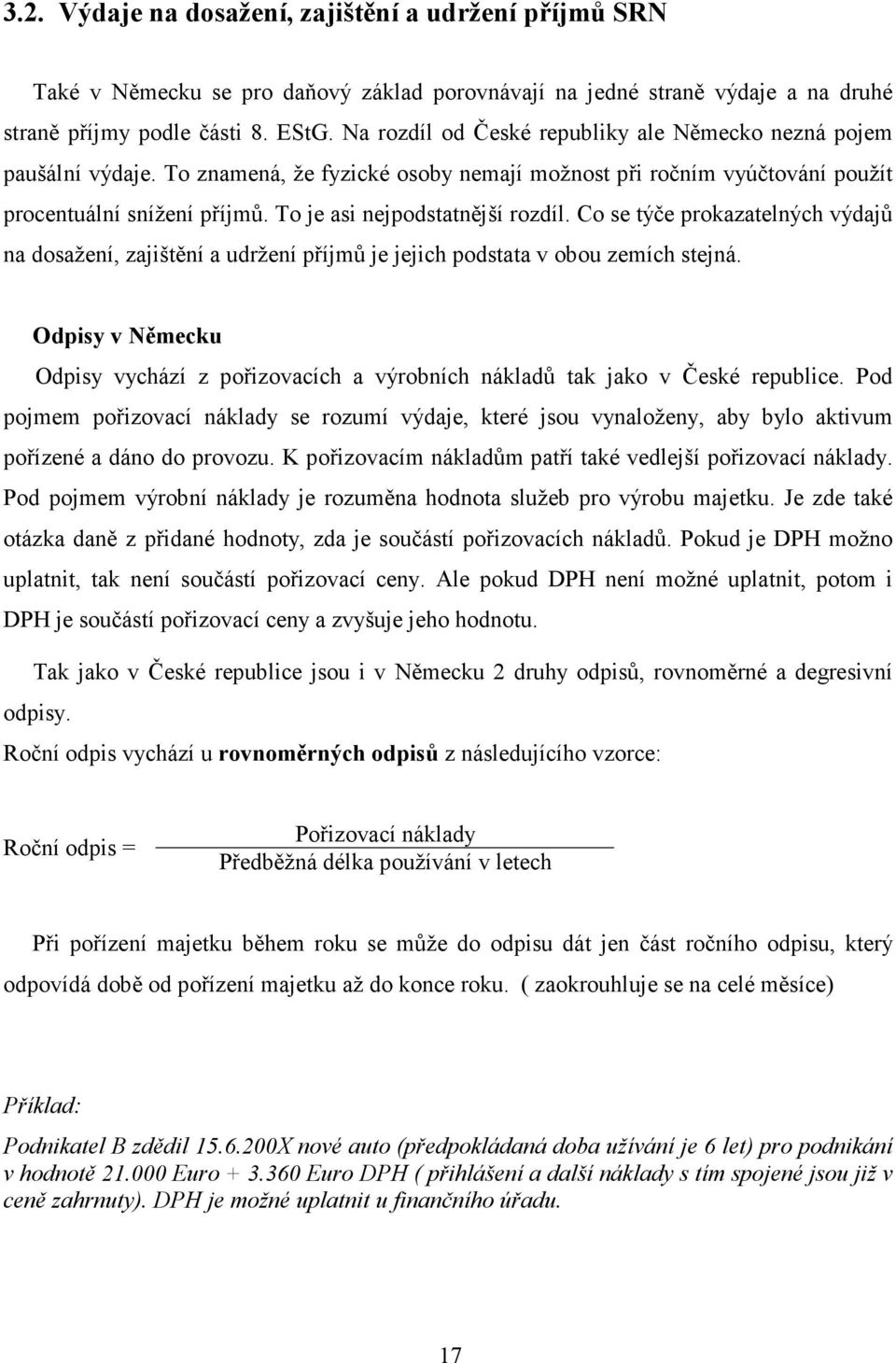 To je asi nejpodstatnější rozdíl. Co se týče prokazatelných výdajů na dosažení, zajištění a udržení příjmů je jejich podstata v obou zemích stejná.