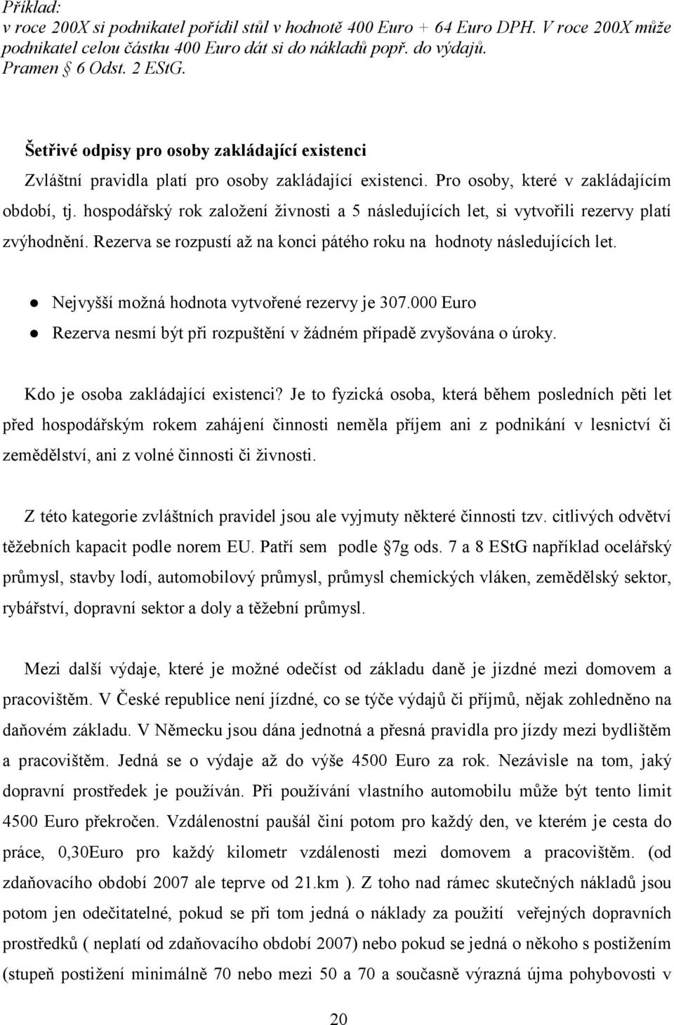 hospodářský rok založení živnosti a 5 následujících let, si vytvořili rezervy platí zvýhodnění. Rezerva se rozpustí až na konci pátého roku na hodnoty následujících let.