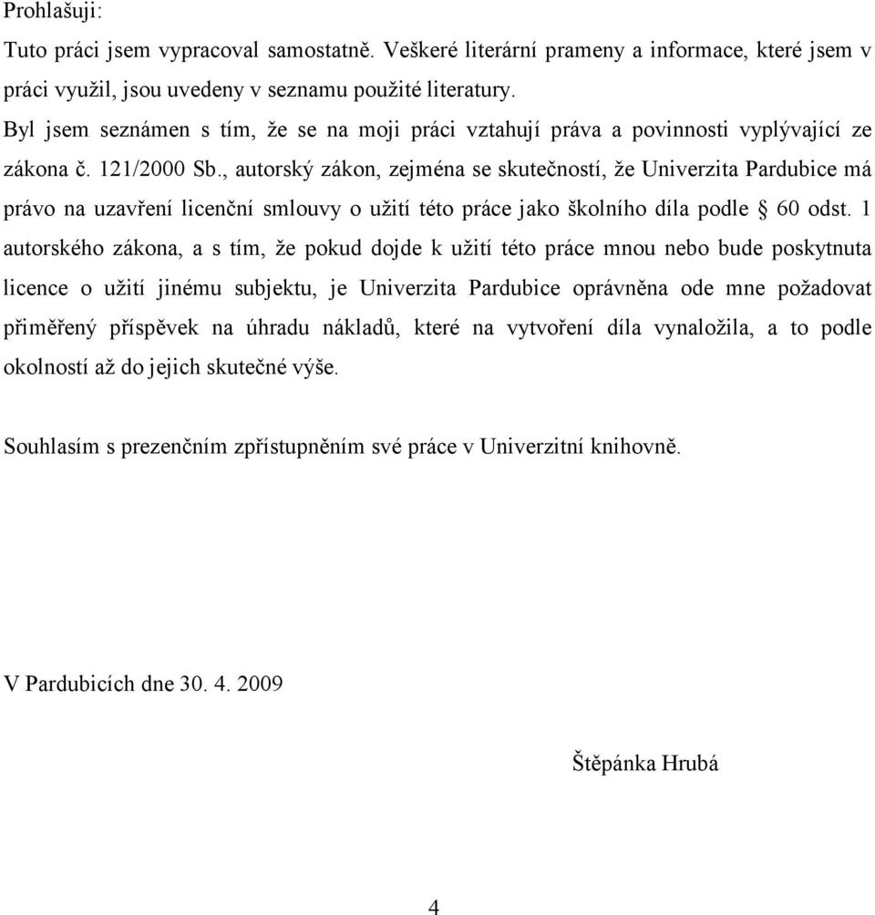 , autorský zákon, zejména se skutečností, že Univerzita Pardubice má právo na uzavření licenční smlouvy o užití této práce jako školního díla podle 60 odst.