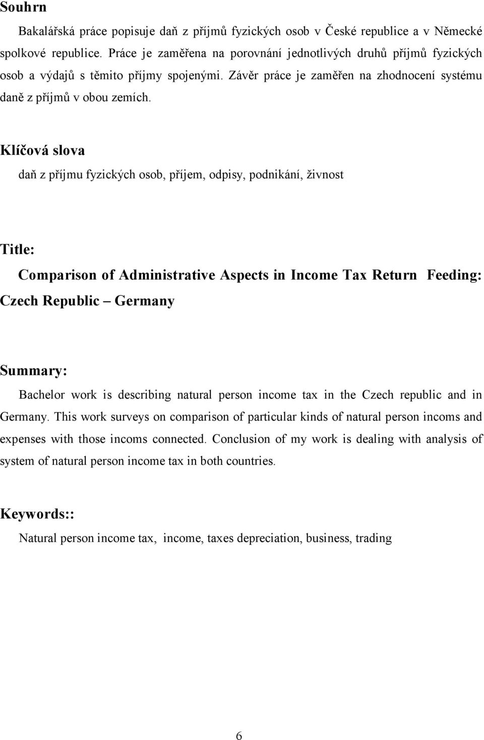 Klíčová slova daň z příjmu fyzických osob, příjem, odpisy, podnikání, živnost Title: Comparison of Administrative Aspects in Income Tax Return Feeding: Czech Republic Germany Summary: Bachelor work