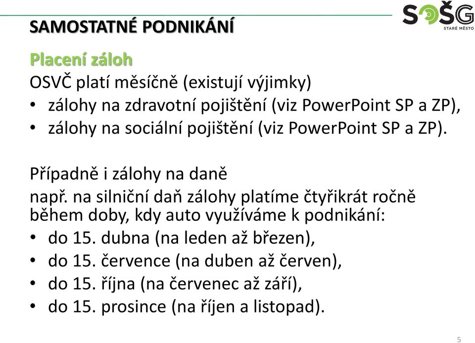 na silniční daň zálohy platíme čtyřikrát ročně během doby, kdy auto využíváme k podnikání: do 15.