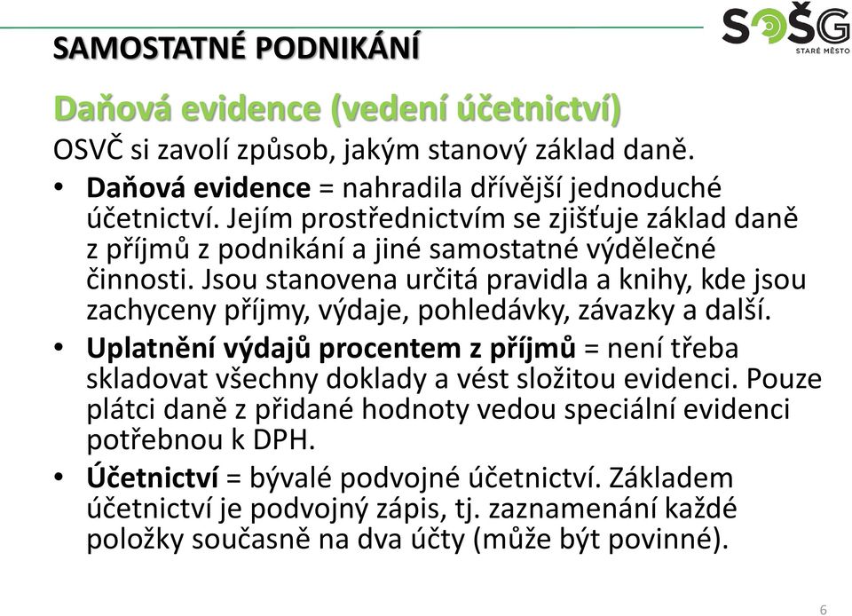 Jsou stanovena určitá pravidla a knihy, kde jsou zachyceny příjmy, výdaje, pohledávky, závazky a další.