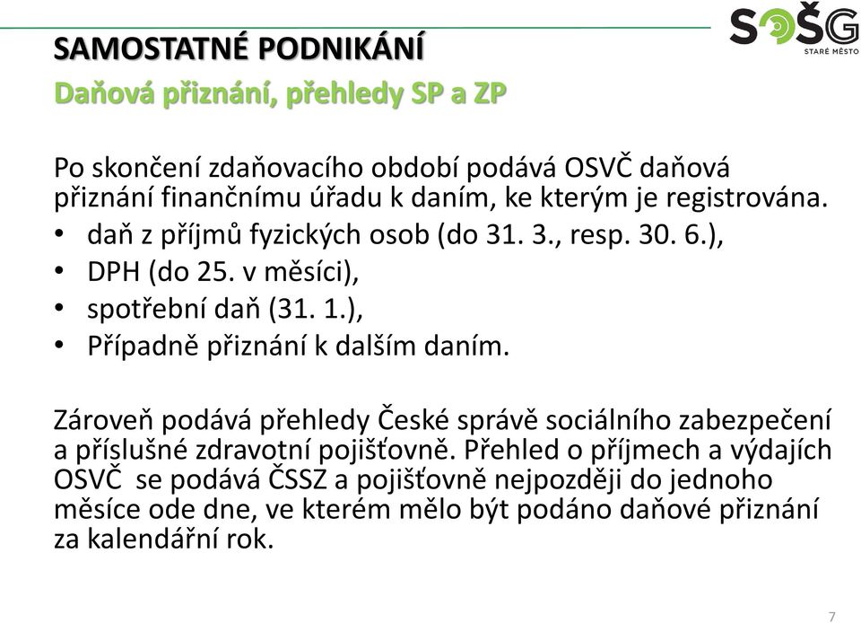 ), Případně přiznání k dalším daním. Zároveň podává přehledy České správě sociálního zabezpečení a příslušné zdravotní pojišťovně.