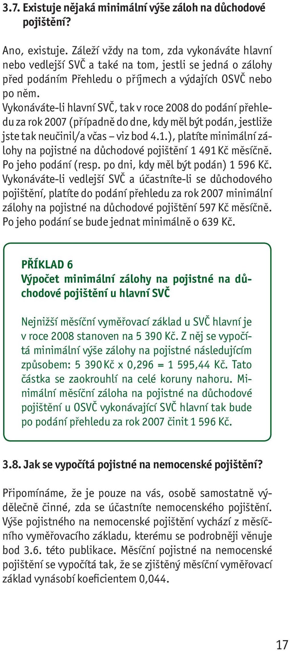 Vykonáváte-li hlavní SVČ, tak v roce 2008 do podá ní přehledu za rok 2007 (případně do dne, kdy měl být podán, jestliže jste tak neučinil/a včas viz bod 4.1.