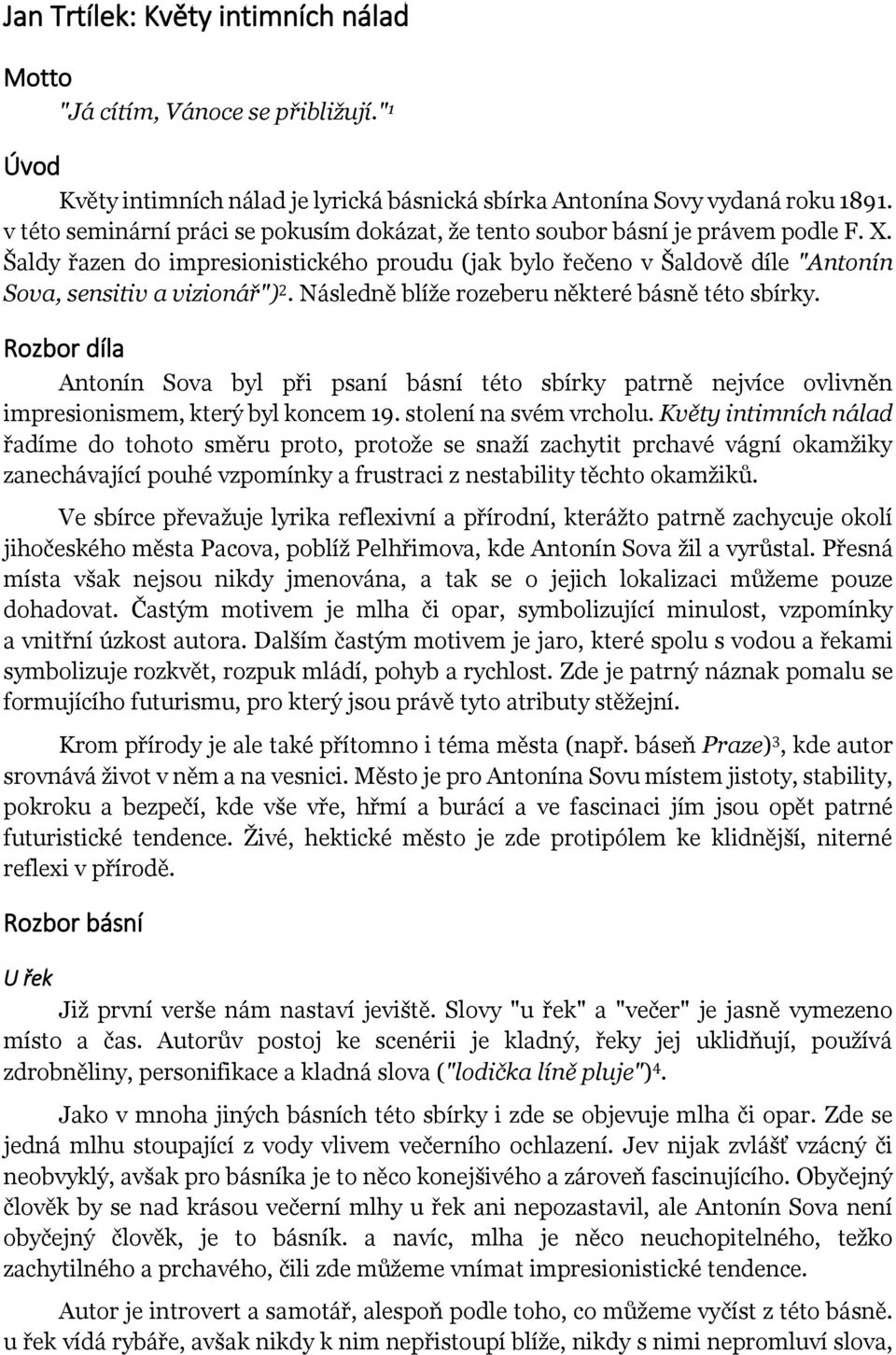 Následně blíže rozeberu některé básně této sbírky. Rozbor díla Antonín Sova byl při psaní básní této sbírky patrně nejvíce ovlivněn impresionismem, který byl koncem 19. stolení na svém vrcholu.