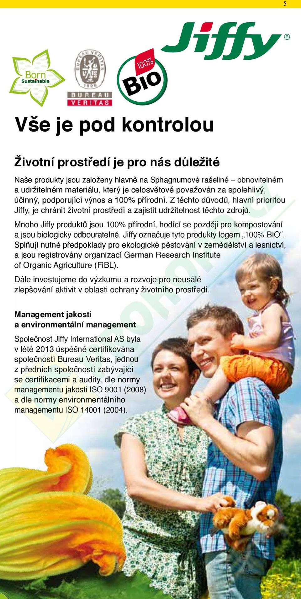 Mnoho Jiffy produktů jsou 100% přírodní, hodící se později pro kompostování a jsou biologicky odbouratelné. Jiffy označuje tyto produkty logem 100% BIO.