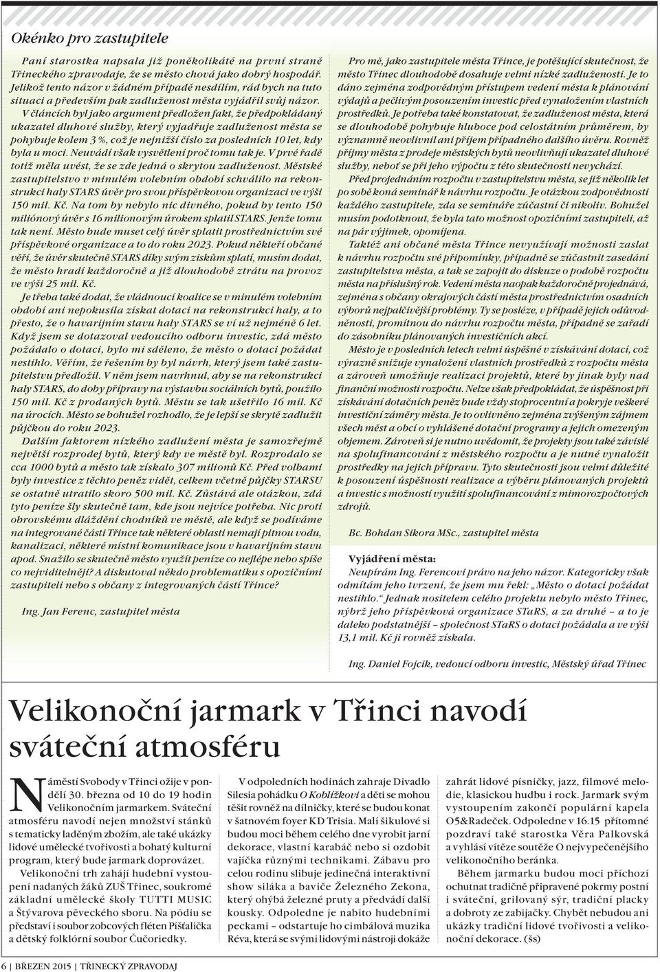 V článcích byl jako argument předložen fakt, že předpokládaný ukazatel dluhové služby, který vyjadřuje zadluženost města se pohybuje kolem 3 %, což je nejnižší číslo za posledních 10 let, kdy byla u