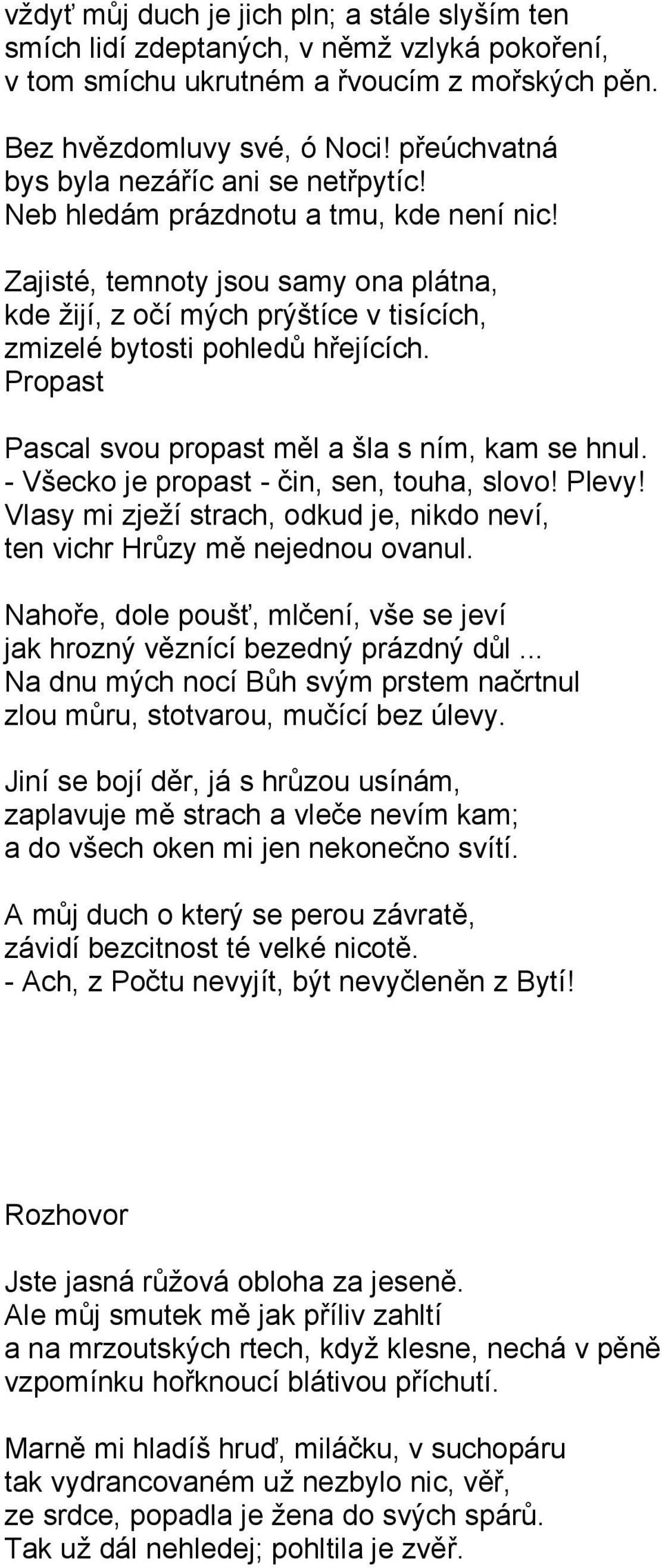 Zajisté, temnoty jsou samy ona plátna, kde žijí, z očí mých prýštíce v tisících, zmizelé bytosti pohledů hřejících. Propast Pascal svou propast měl a šla s ním, kam se hnul.