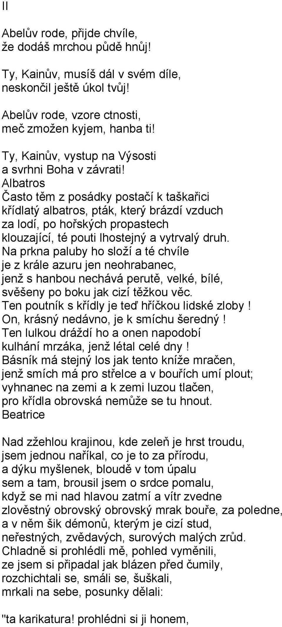 Albatros Často těm z posádky postačí k taškařici křídlatý albatros, pták, který brázdí vzduch za lodí, po hořských propastech klouzající, té pouti lhostejný a vytrvalý druh.