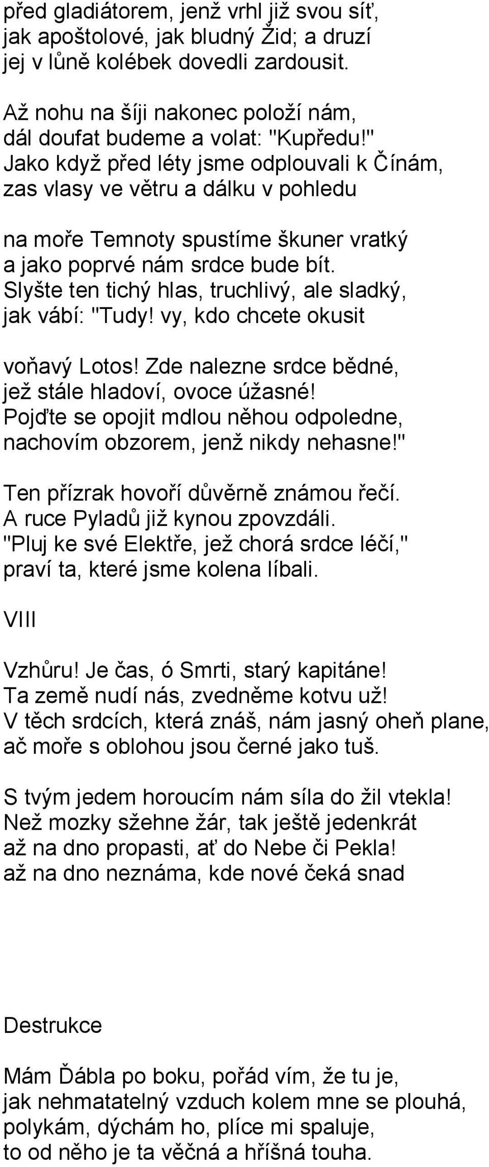 Slyšte ten tichý hlas, truchlivý, ale sladký, jak vábí: "Tudy! vy, kdo chcete okusit voňavý Lotos! Zde nalezne srdce bědné, jež stále hladoví, ovoce úžasné!