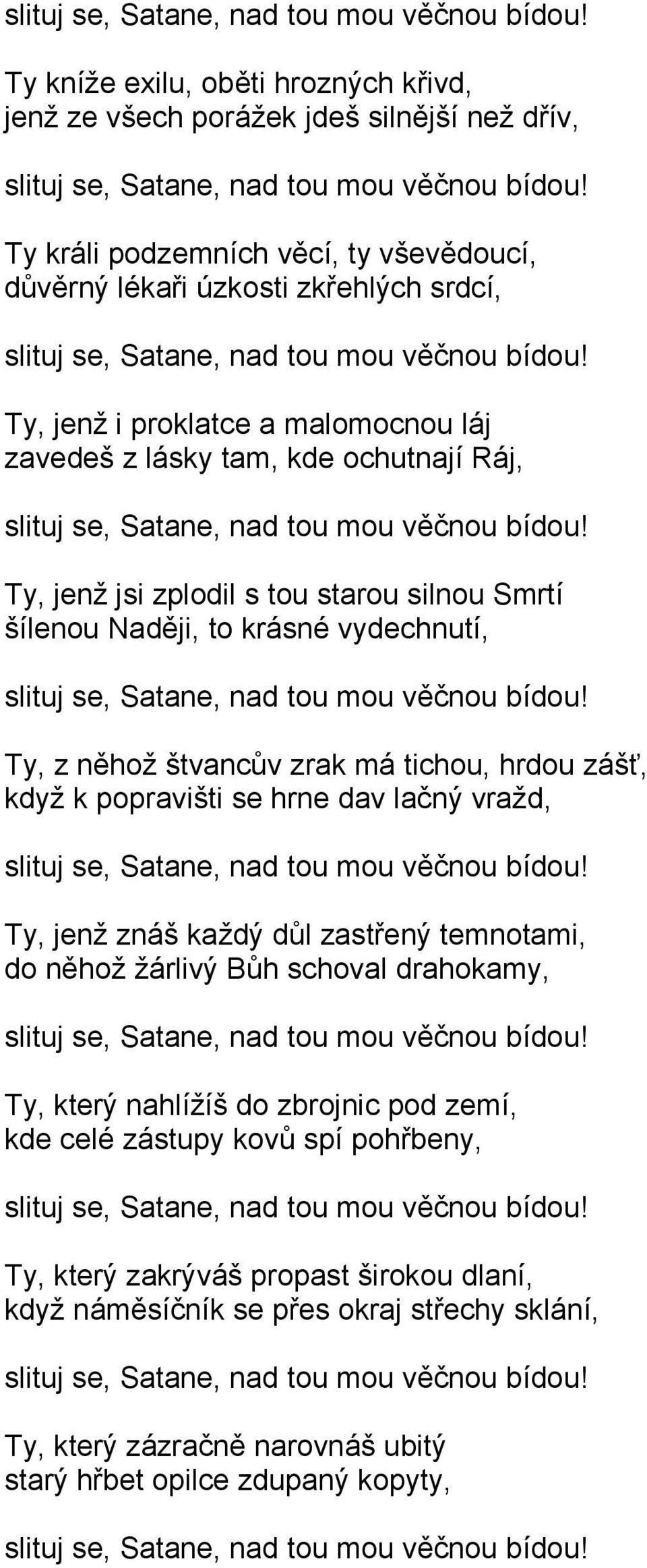 tichou, hrdou zášť, když k popravišti se hrne dav lačný vražd, Ty, jenž znáš každý důl zastřený temnotami, do něhož žárlivý Bůh schoval drahokamy, Ty, který nahlížíš do zbrojnic pod