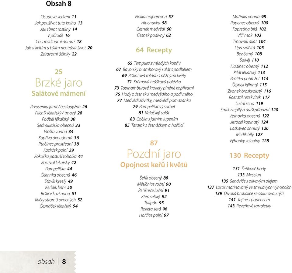 Violka vonná 34 Kopřiva dvoudomá 36 Ptačinec prostřední 38 Kozlíček polní 39 Kokoška pastuší tobolka 41 Kostival lékařský 42 Pampeliška 44 Čekanka obecná 46 Šťovík kyselý 49 Kerblík lesní 50 Bršlice