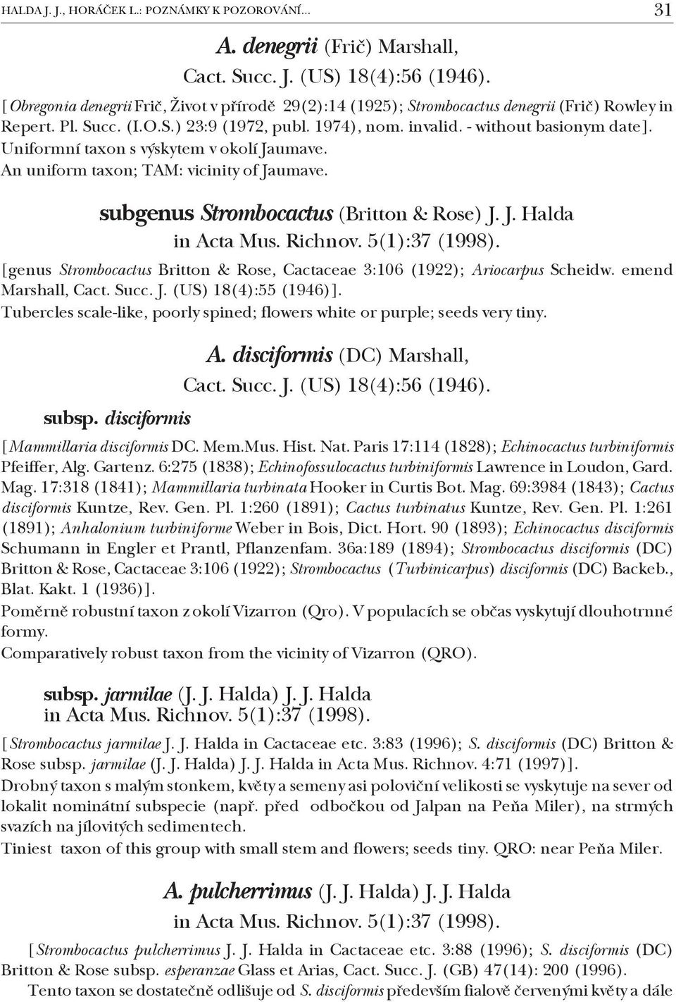 Uniformní taxon s výskytem v okolí Jaumave. An uniform taxon; TAM: vicinity of Jaumave. subgenus Strombocactus (Britton & Rose) J. J. Halda in Acta Mus. Richnov. 5(1):37 (1998).