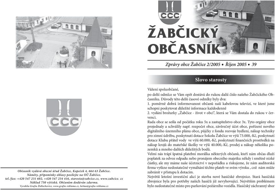 cz Vážení spoluobčané, po delší odmlce se Vám opět dostává do rukou další číslo našeho Žabčického Občasníku. Důvody této delší časové odmlky byly dva: 1.