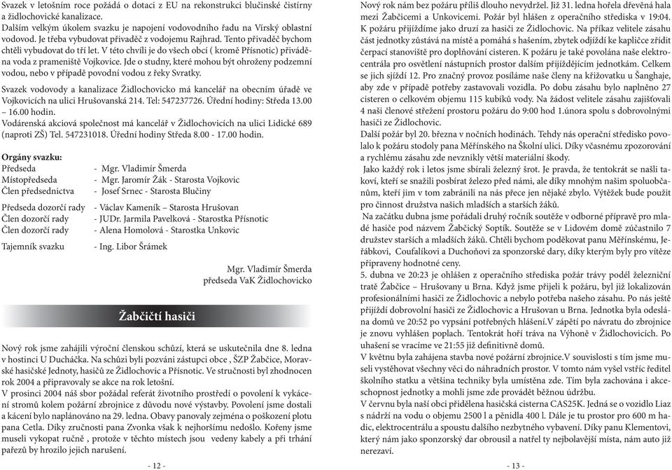 Jde o studny, které mohou být ohroženy podzemní vodou, nebo v případě povodní vodou z řeky Svratky.