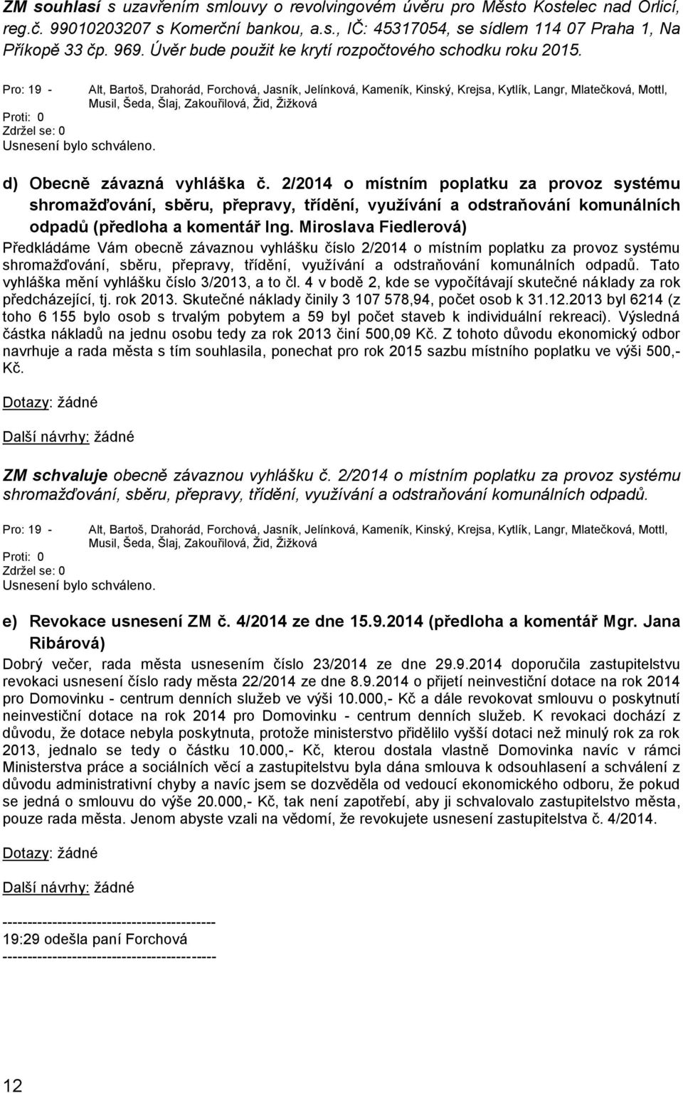 Pro: 19 - Alt, Bartoš, Drahorád, Forchová, Jasník, Jelínková, Kameník, Kinský, Krejsa, Kytlík, Langr, Mlatečková, Mottl, d) Obecně závazná vyhláška č.