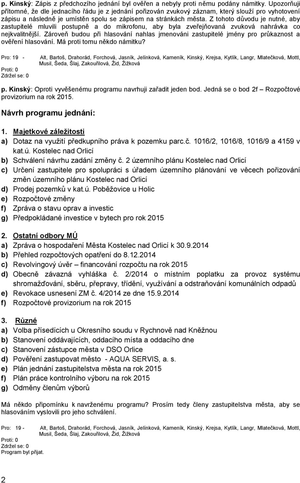 Z tohoto důvodu je nutné, aby zastupitelé mluvili postupně a do mikrofonu, aby byla zveřejňovaná zvuková nahrávka co nejkvalitnější.