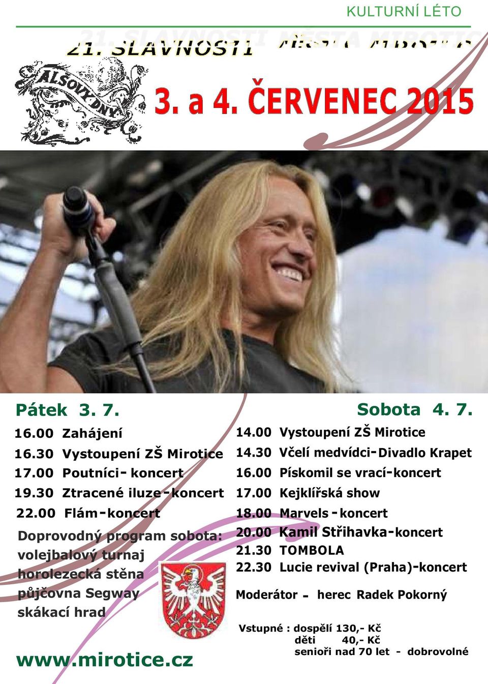 00 Vystoupení ZŠ Mirotice 14.30 Včelí medvídci -Divadlo Krapet 16.00 Pískomil se vrací -koncert 17.00 Kejklířská show 18.00 Marvels - koncert 20.