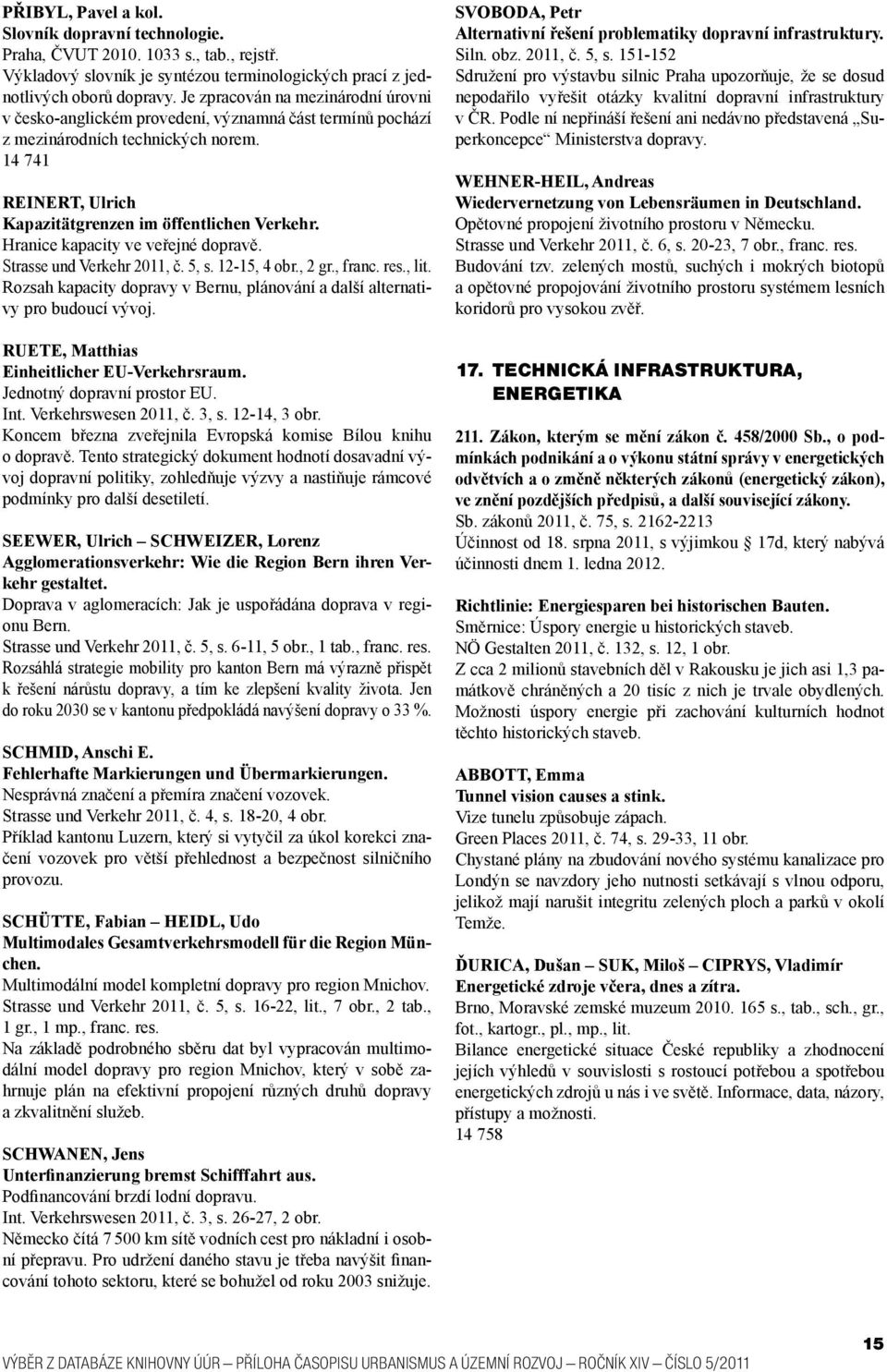 Hranice kapacity ve veřejné dopravě. Strasse und Verkehr 2011, č. 5, s. 12-15, 4 obr., 2 gr., franc. res., lit. Rozsah kapacity dopravy v Bernu, plánování a další alternativy pro budoucí vývoj.