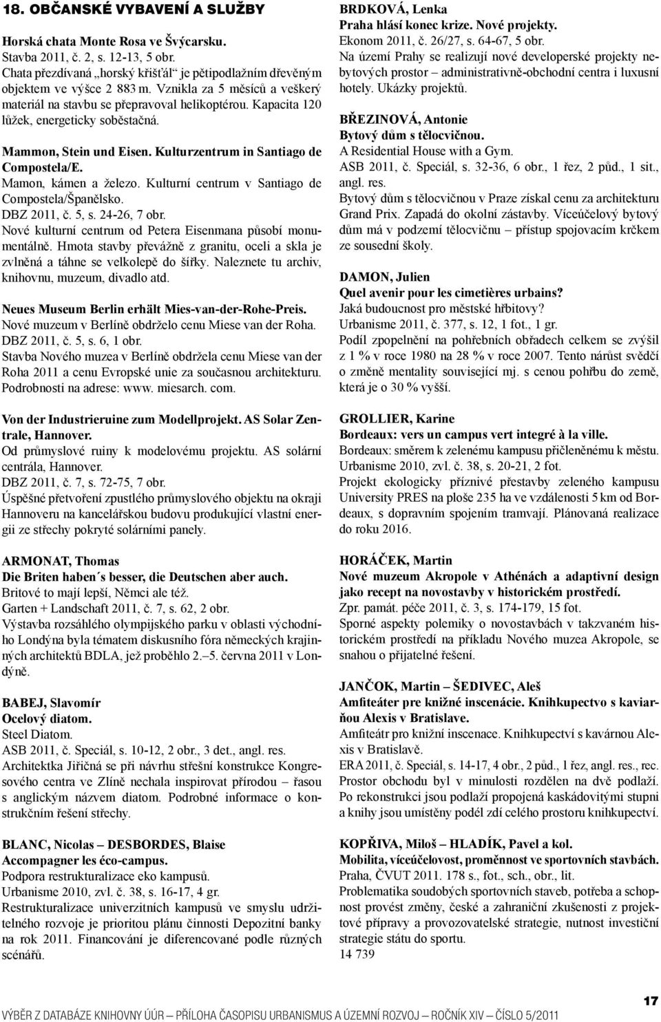 Mamon, kámen a železo. Kulturní centrum v Santiago de Compostela/Španělsko. DBZ 2011, č. 5, s. 24-26, 7 obr. Nové kulturní centrum od Petera Eisenmana působí monumentálně.