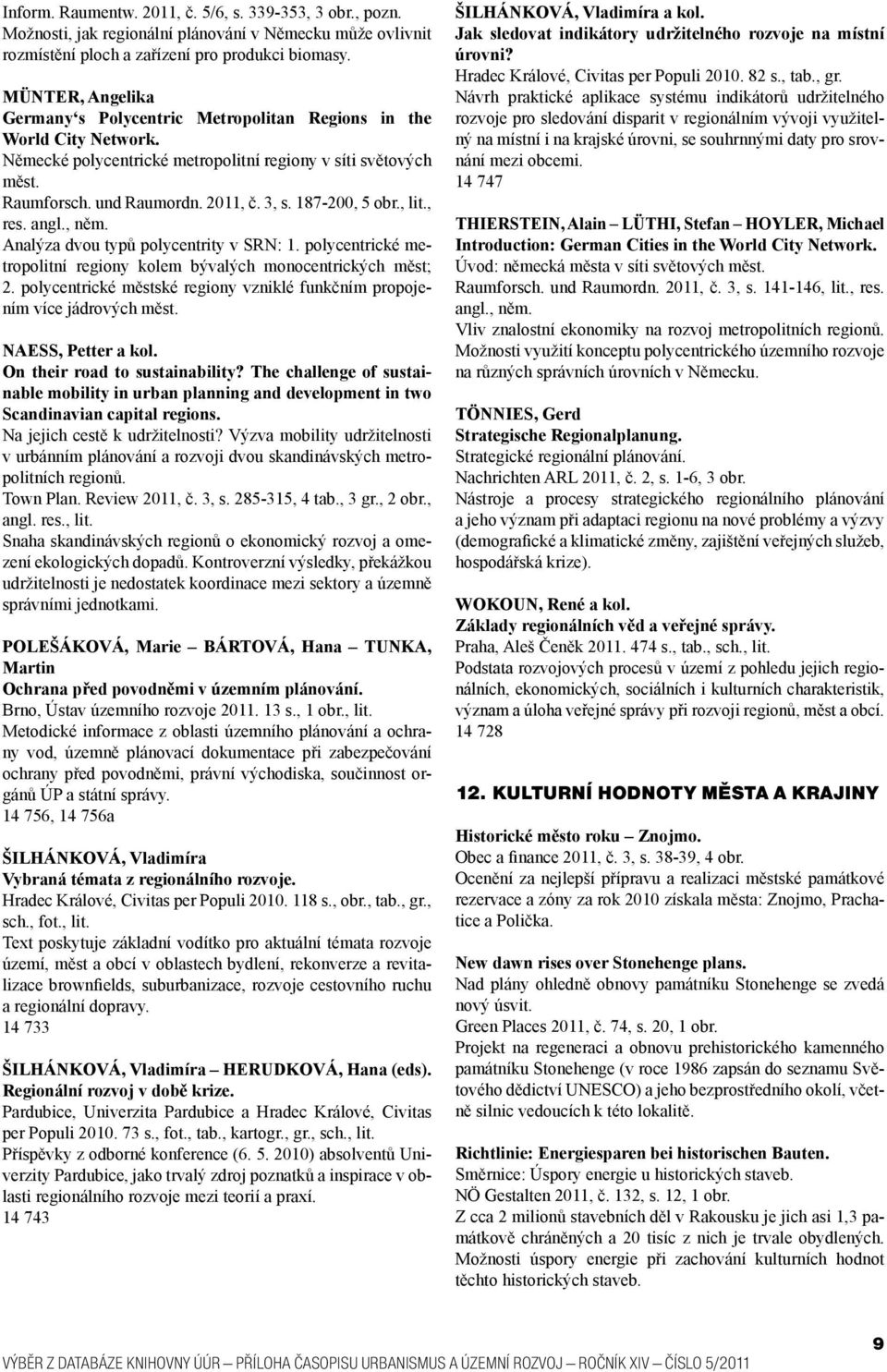 187-200, 5 obr., lit., res. angl., něm. Analýza dvou typů polycentrity v SRN: 1. polycentrické metropolitní regiony kolem bývalých monocentrických měst; 2.