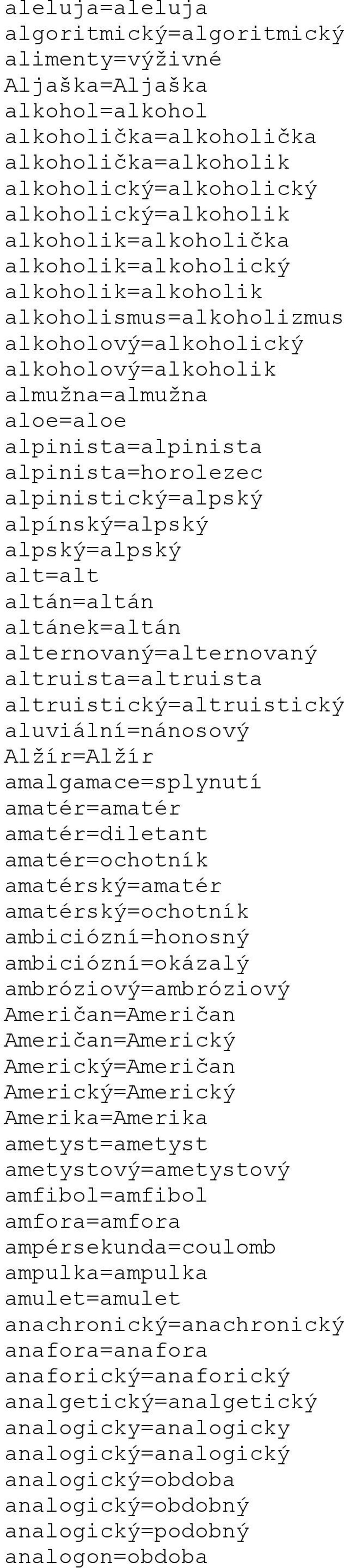 alpinistický=alpský alpínský=alpský alpský=alpský alt=alt altán=altán altánek=altán alternovaný=alternovaný altruista=altruista altruistický=altruistický aluviální=nánosový Alžír=Alžír