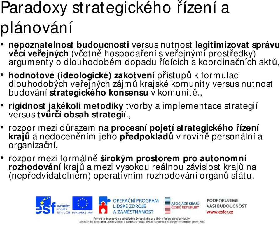 , rigidnost jakékoli metodiky tvorby a implementace strategií versus tvůrčí obsah strategií.