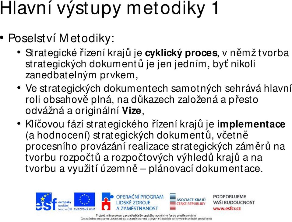 přesto odvážná a originální Vize, Klíčovou fází strategického řízení krajů je implementace (a hodnocení) strategických dokumentů, včetně