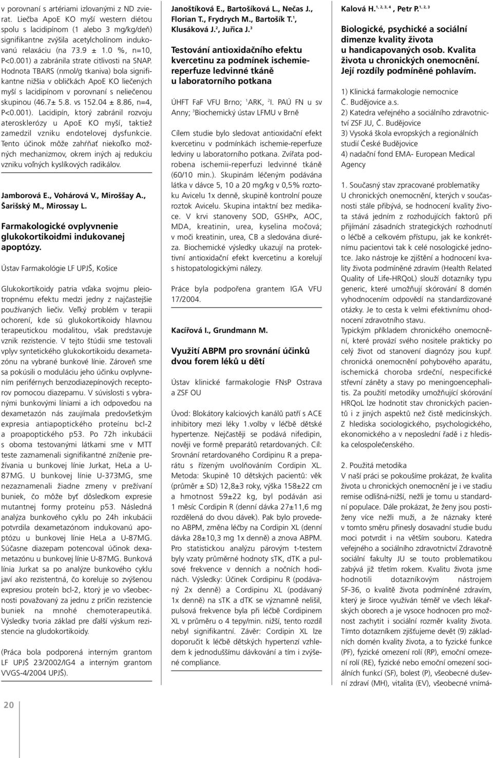 Hodnota TBARS (nmol/g tkaniva) bola signifikantne nižšia v obličkách ApoE KO liečených myší s lacidipínom v porovnaní s neliečenou skupinou (46.7± 5.8. vs 52.04 ± 8.86, n=4, P<0.00).