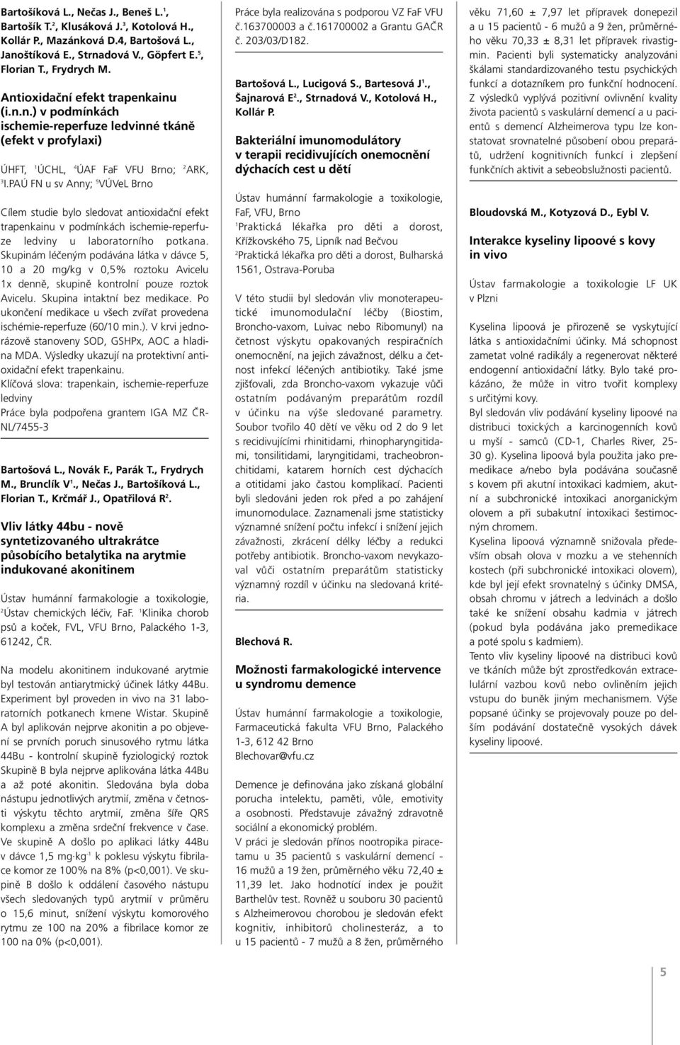 PAÚ FN u sv Anny; 5 VÚVeL Brno Cílem studie bylo sledovat antioxidační efekt trapenkainu v podmínkách ischemie-reperfuze ledviny u laboratorního potkana.