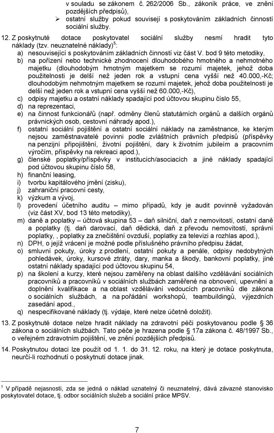 bod 9 této metodiky, b) na pořízení nebo technické zhodnocení dlouhodobého hmotného a nehmotného majetku (dlouhodobým hmotným majetkem se rozumí majetek, jehož doba použitelnosti je delší než jeden