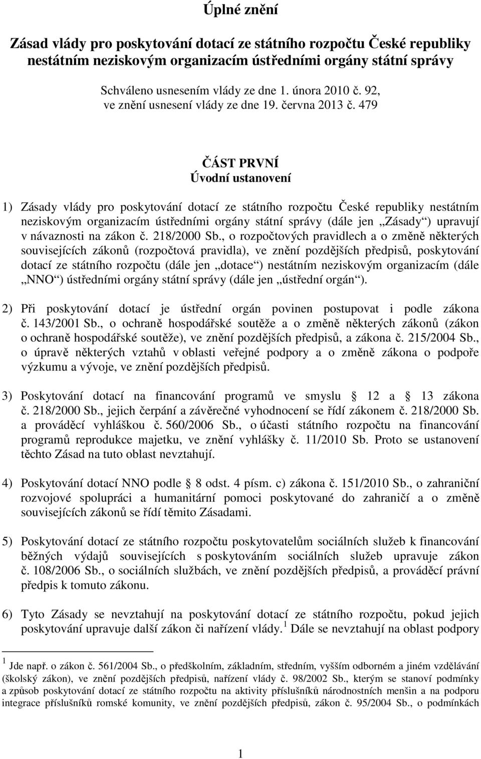 479 ČÁST PRVNÍ Úvodní ustanovení 1) Zásady vlády pro poskytování dotací ze státního rozpočtu České republiky nestátním neziskovým organizacím ústředními orgány státní správy (dále jen Zásady )