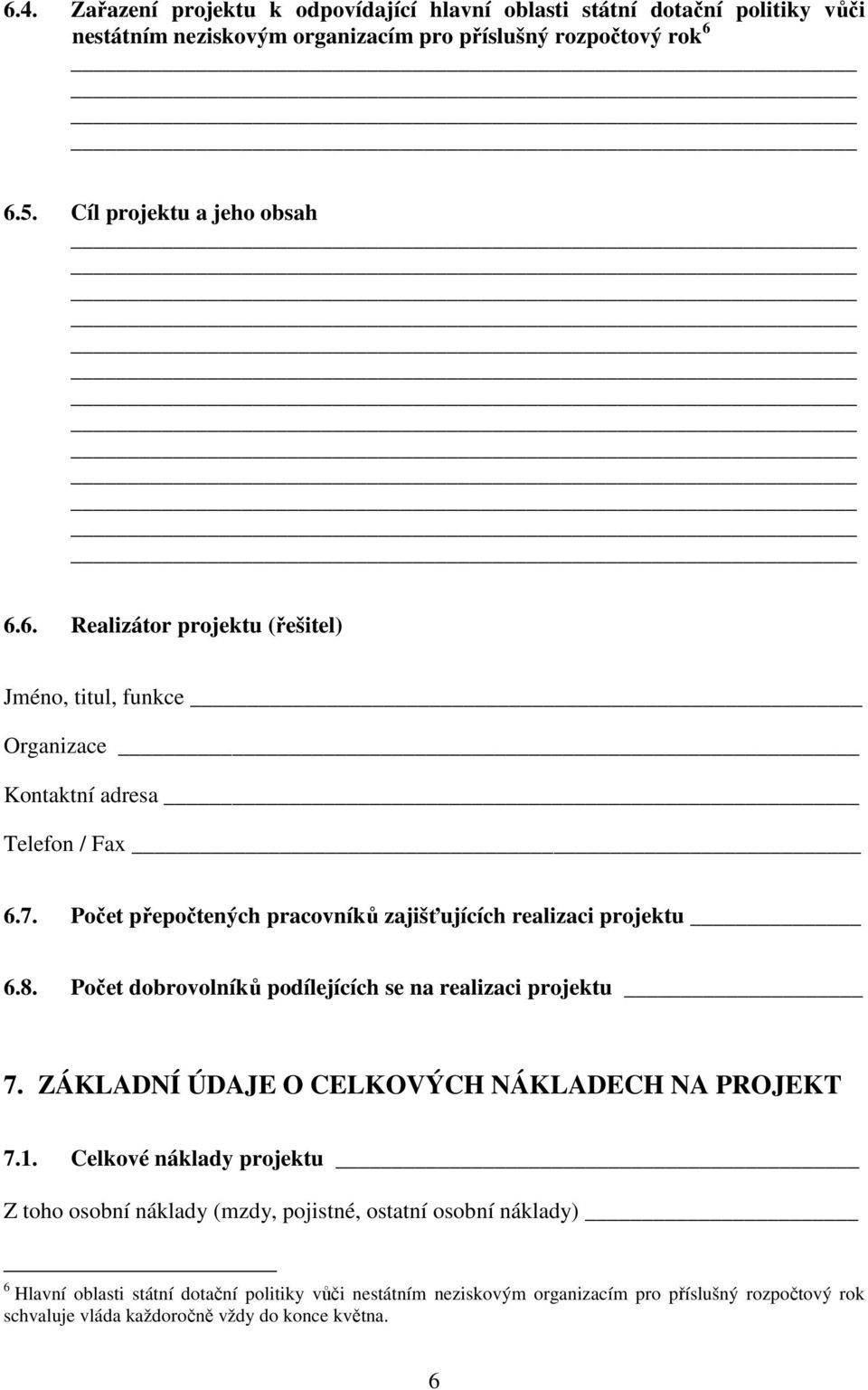 Počet přepočtených pracovníků zajišťujících realizaci projektu 6.8. Počet dobrovolníků podílejících se na realizaci projektu 7.