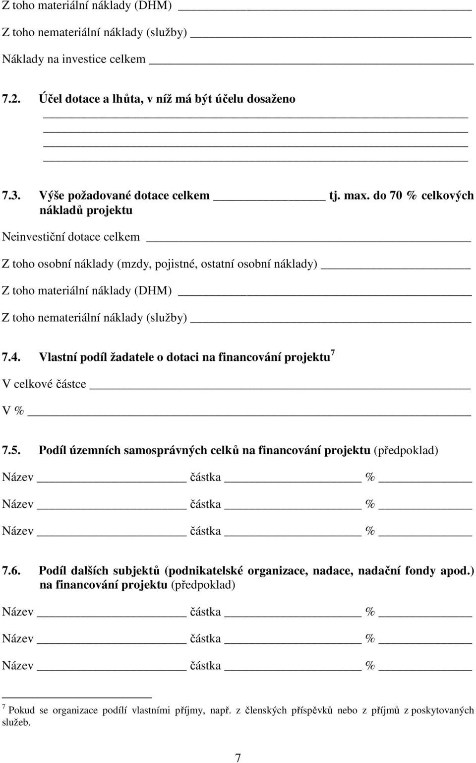 4. Vlastní podíl žadatele o dotaci na financování projektu 7 V celkové částce V % 7.5. Podíl územních samosprávných celků na financování projektu (předpoklad) 7.6.