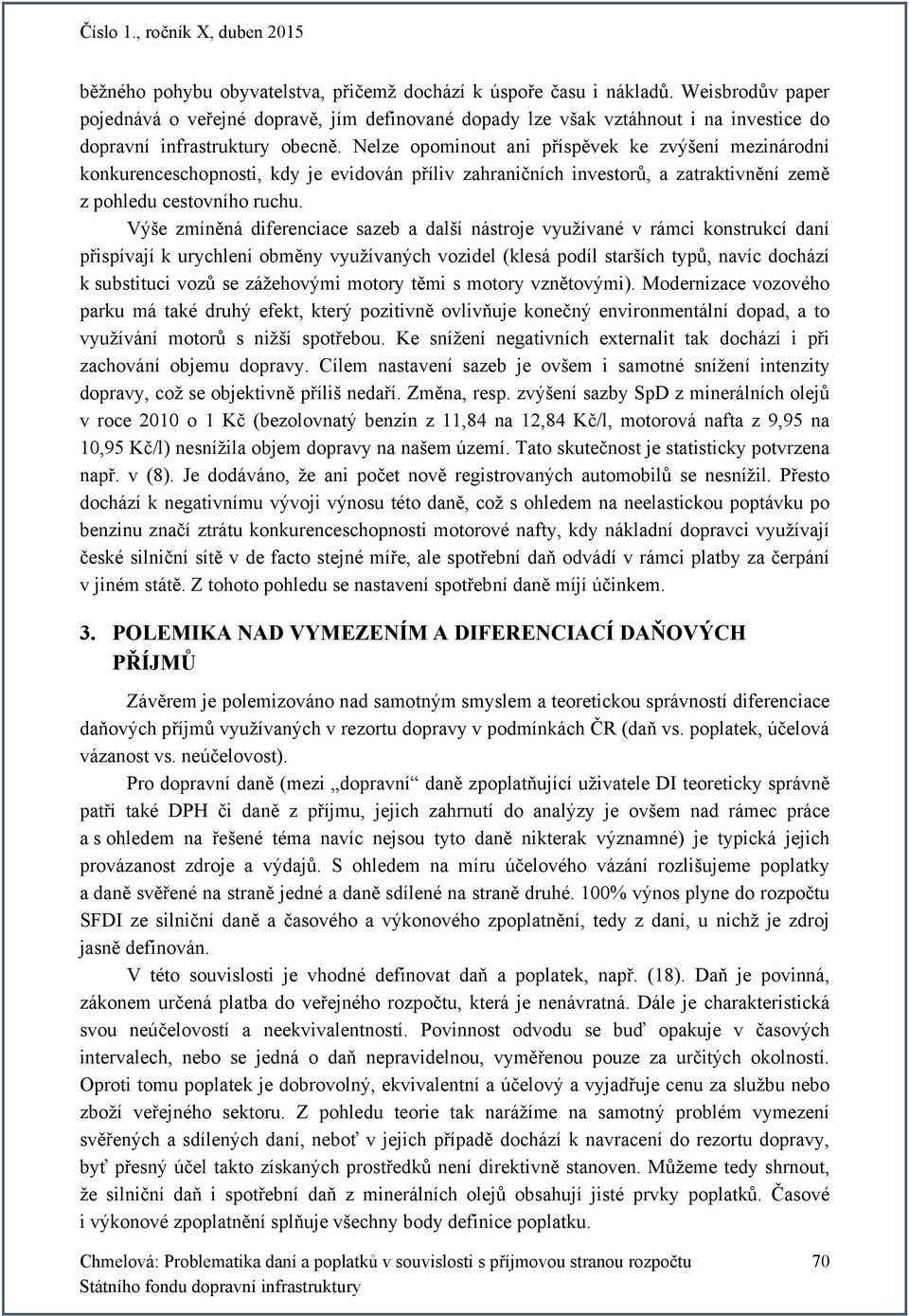 Nelze opominout ani příspěvek ke zvýšení mezinárodní konkurenceschopnosti, kdy je evidován příliv zahraničních investorů, a zatraktivnění země z pohledu cestovního ruchu.