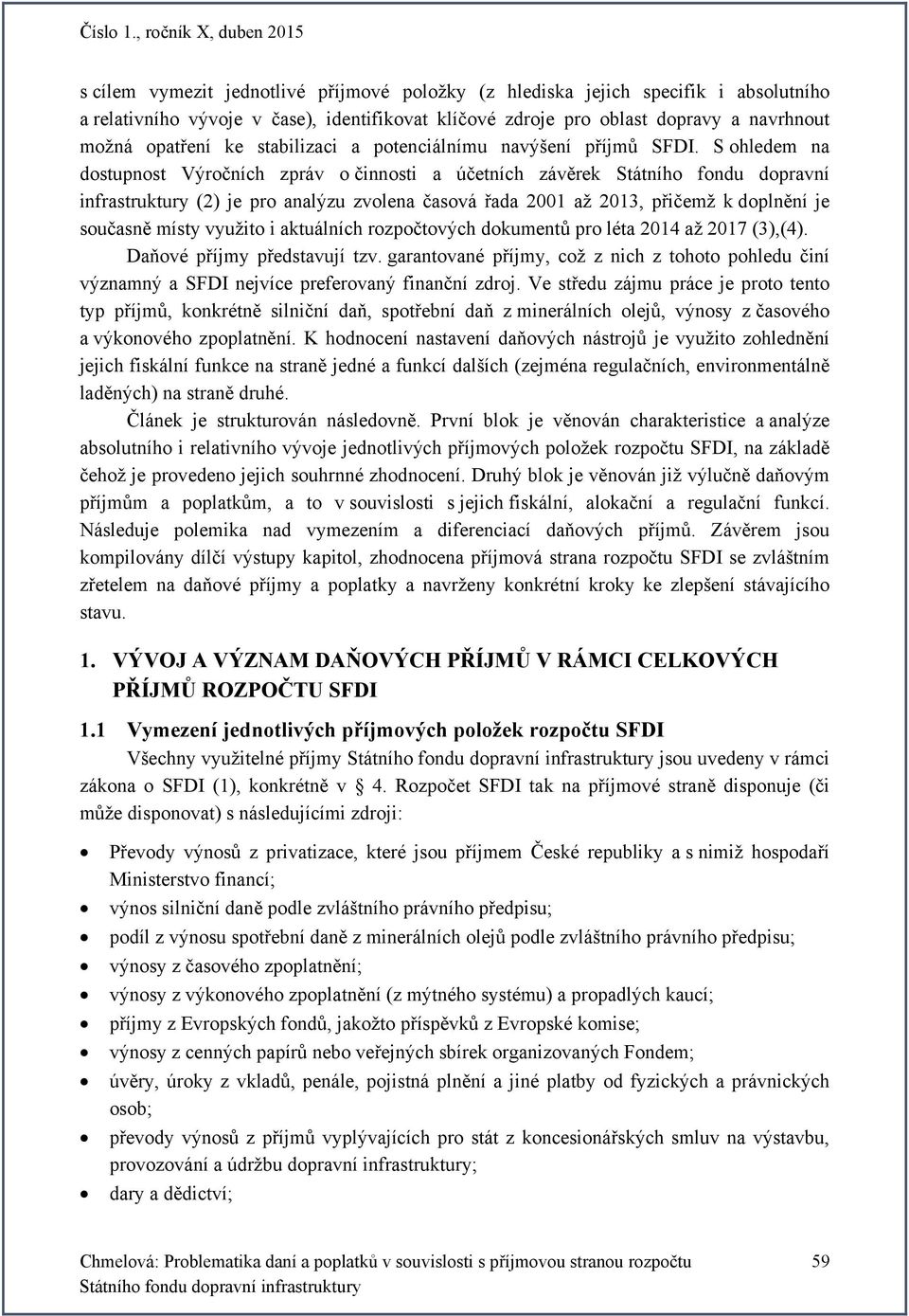 S ohledem na dostupnost Výročních zpráv o činnosti a účetních závěrek Státního fondu dopravní infrastruktury (2) je pro analýzu zvolena časová řada 2001 až 2013, přičemž k doplnění je současně místy