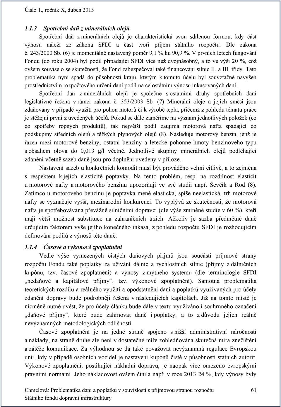 V prvních letech fungování Fondu (do roku 2004) byl podíl připadající SFDI více než dvojnásobný, a to ve výši 20 %, což ovšem souviselo se skutečností, že Fond zabezpečoval také financování silnic II.