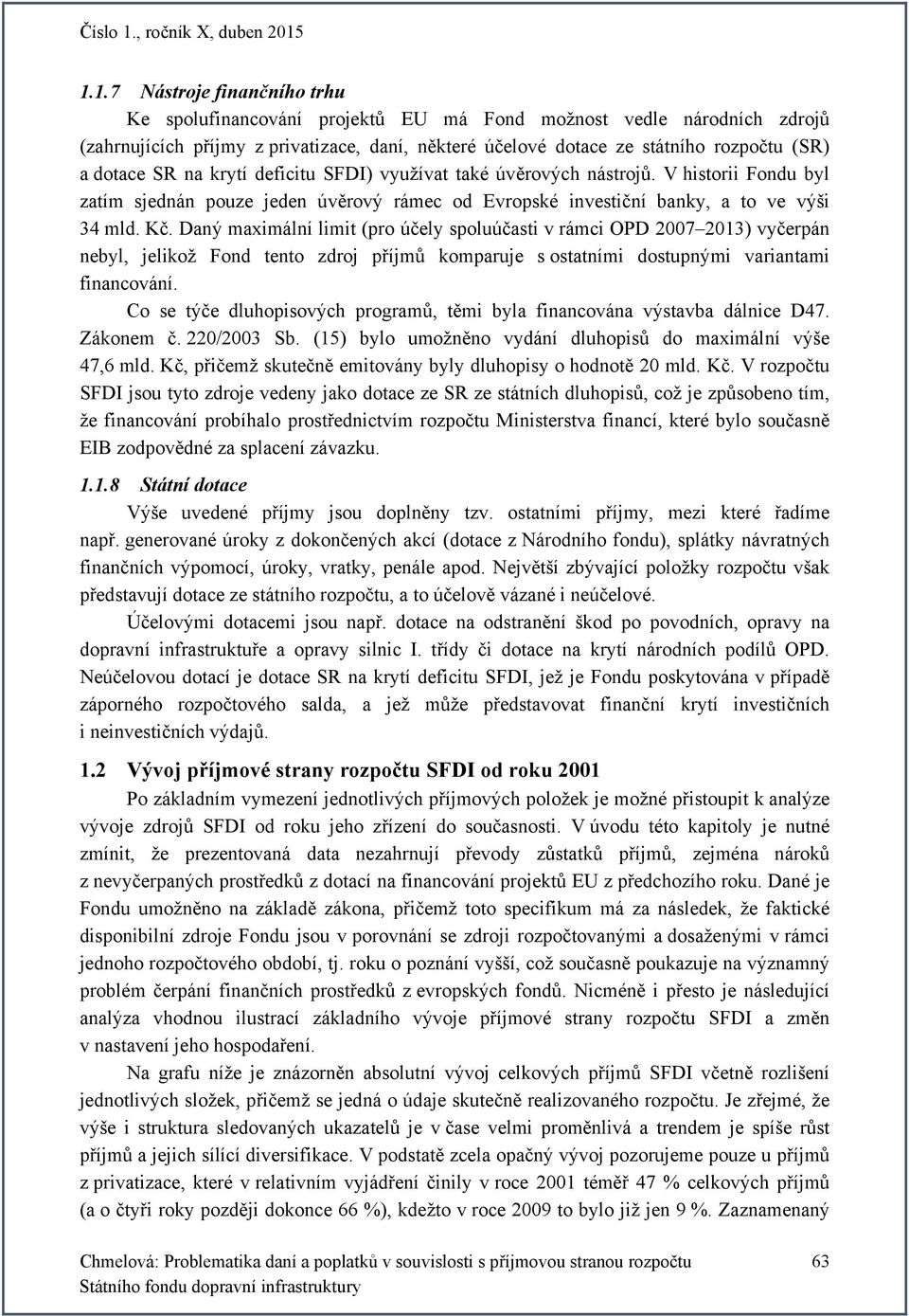 Daný maximální limit (pro účely spoluúčasti v rámci OPD 2007 2013) vyčerpán nebyl, jelikož Fond tento zdroj příjmů komparuje s ostatními dostupnými variantami financování.