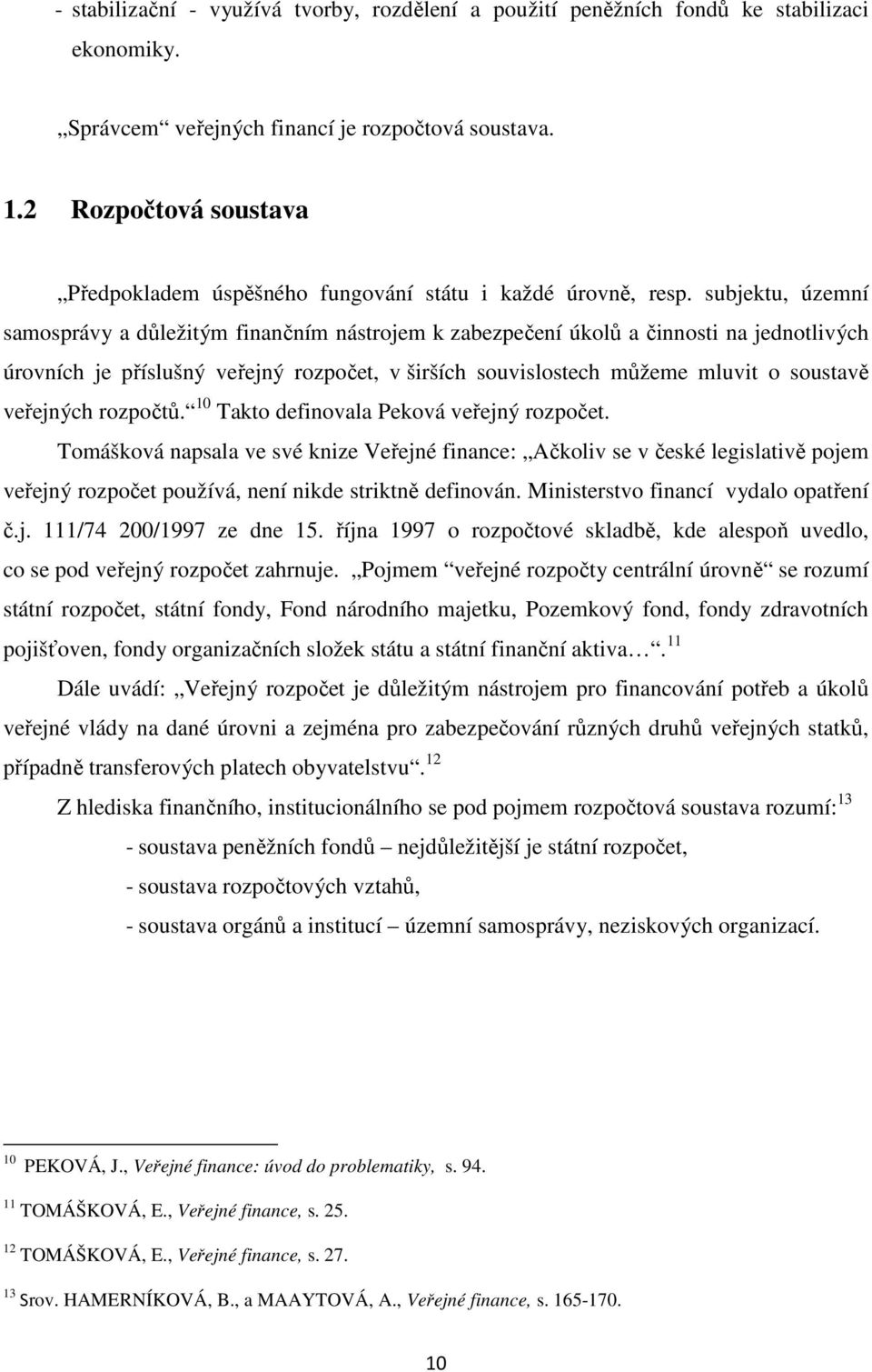 subjektu, územní samosprávy a důležitým finančním nástrojem k zabezpečení úkolů a činnosti na jednotlivých úrovních je příslušný veřejný rozpočet, v širších souvislostech můžeme mluvit o soustavě