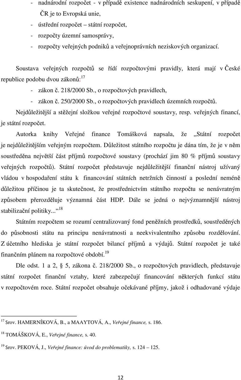 , o rozpočtových pravidlech, - zákon č. 250/2000 Sb., o rozpočtových pravidlech územních rozpočtů. Nejdůležitější a stěžejní složkou veřejné rozpočtové soustavy, resp.