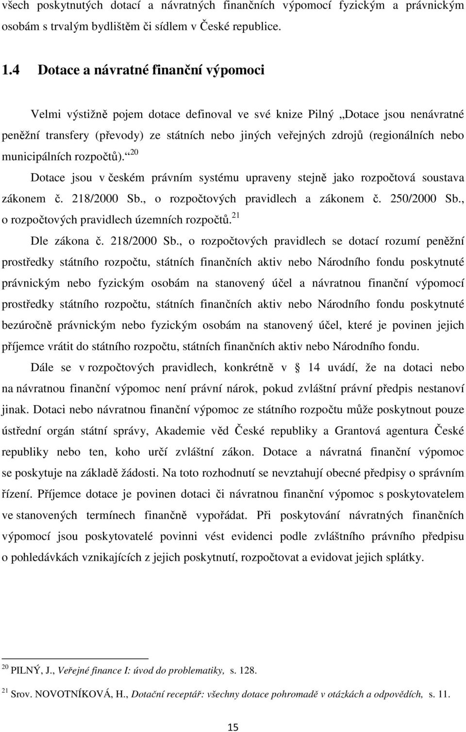 (regionálních nebo municipálních rozpočtů). 20 Dotace jsou v českém právním systému upraveny stejně jako rozpočtová soustava zákonem č. 218/2000 Sb., o rozpočtových pravidlech a zákonem č.