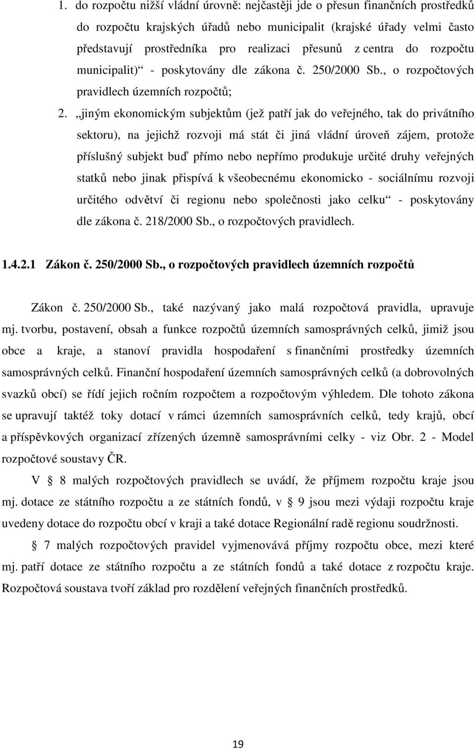 jiným ekonomickým subjektům (jež patří jak do veřejného, tak do privátního sektoru), na jejichž rozvoji má stát či jiná vládní úroveň zájem, protože příslušný subjekt buď přímo nebo nepřímo produkuje