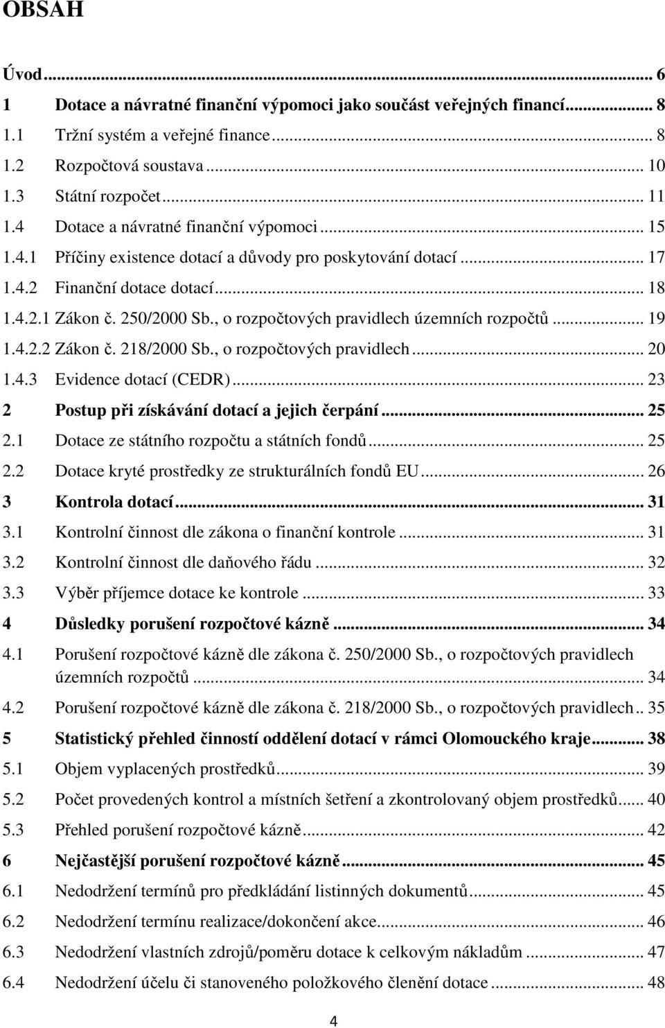 , o rozpočtových pravidlech územních rozpočtů... 19 1.4.2.2 Zákon č. 218/2000 Sb., o rozpočtových pravidlech... 20 1.4.3 Evidence dotací (CEDR)... 23 2 Postup při získávání dotací a jejich čerpání.