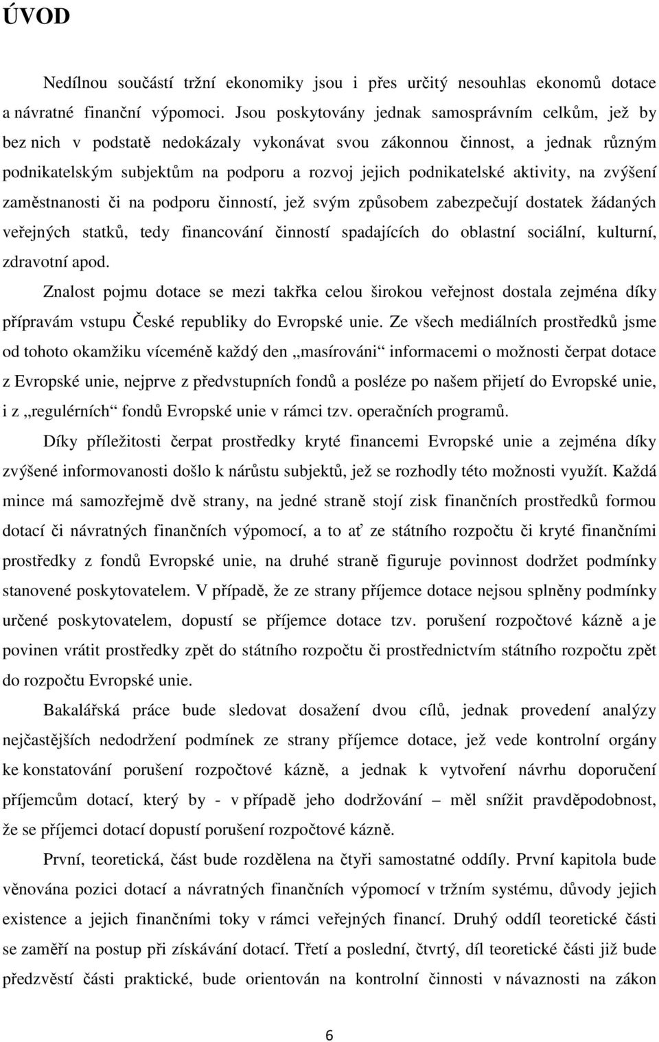 aktivity, na zvýšení zaměstnanosti či na podporu činností, jež svým způsobem zabezpečují dostatek žádaných veřejných statků, tedy financování činností spadajících do oblastní sociální, kulturní,